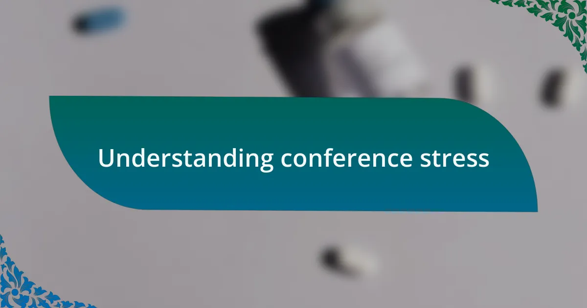 Understanding conference stress