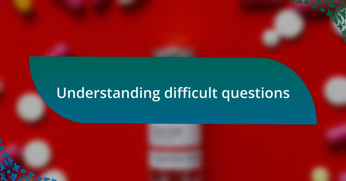 Understanding difficult questions