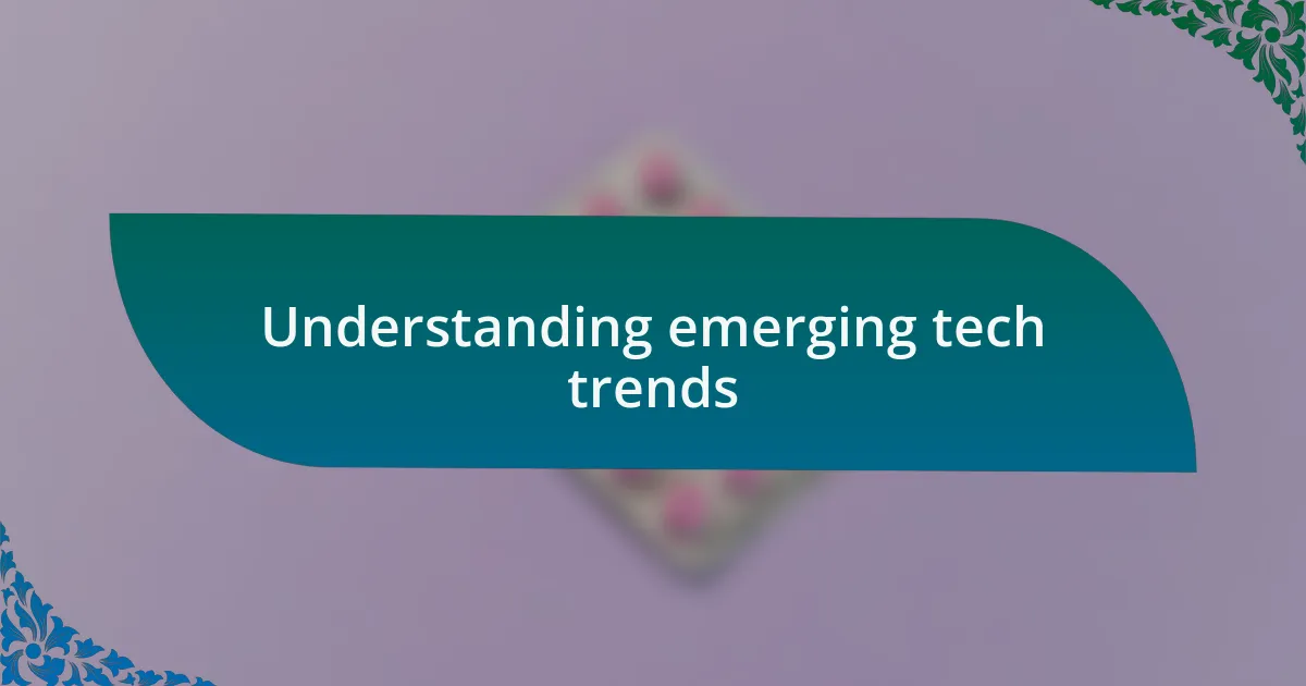 Understanding emerging tech trends