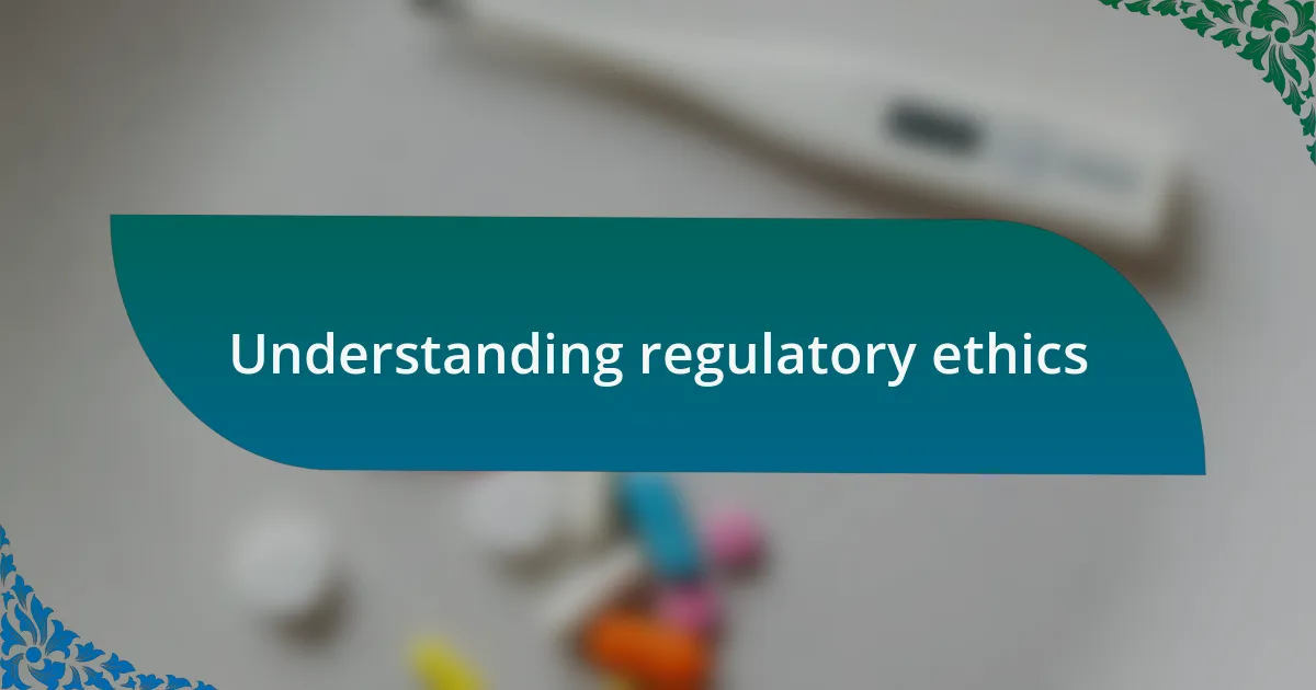 Understanding regulatory ethics
