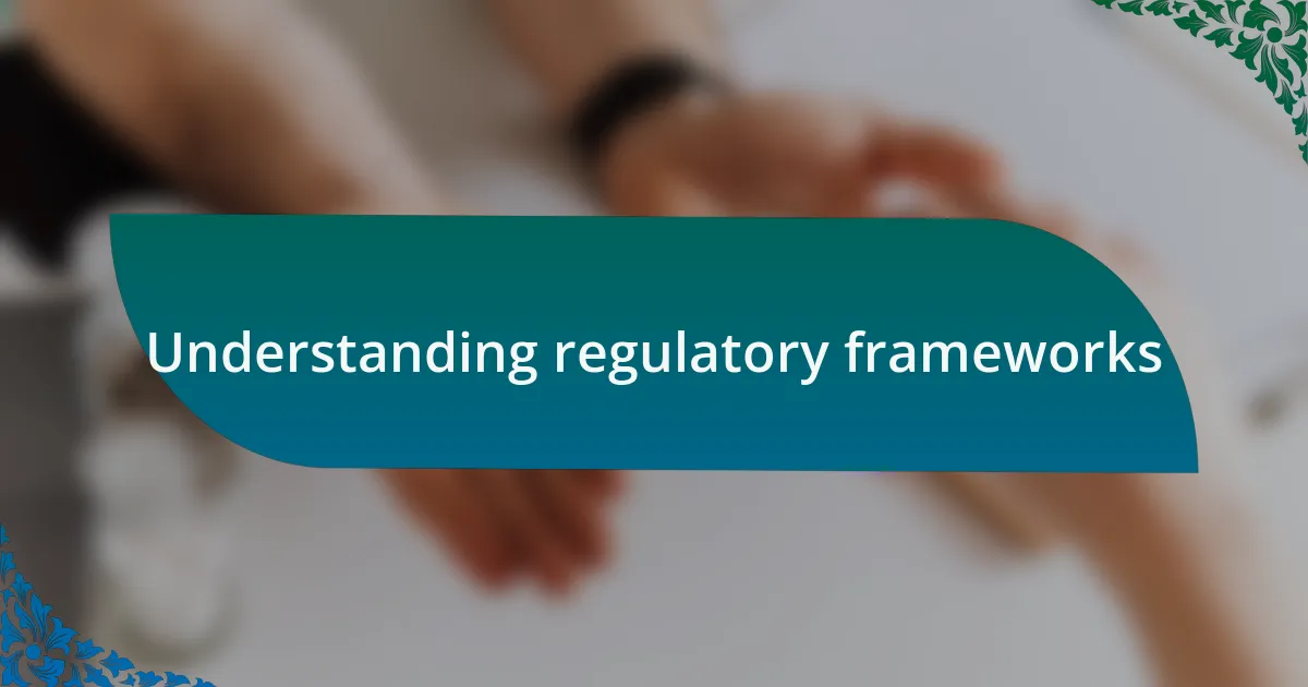 Understanding regulatory frameworks