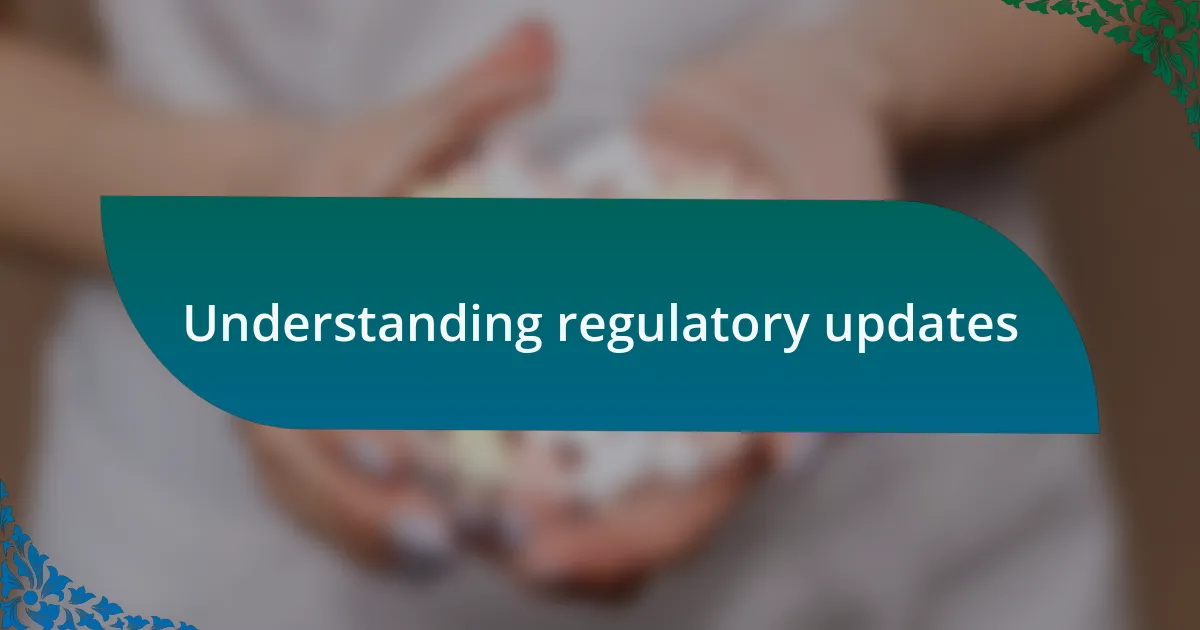Understanding regulatory updates