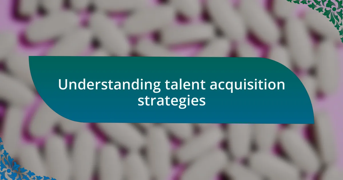 Understanding talent acquisition strategies